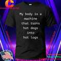 My Body Is A Machine That Turns Hot Dogs Into Hot Logs Shirt