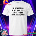 I Be Nutting In My Own Eyes Just To See How Far I Came Shirt