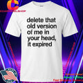 Delete That Old Version Of Me In Your Head It Expired Shirt