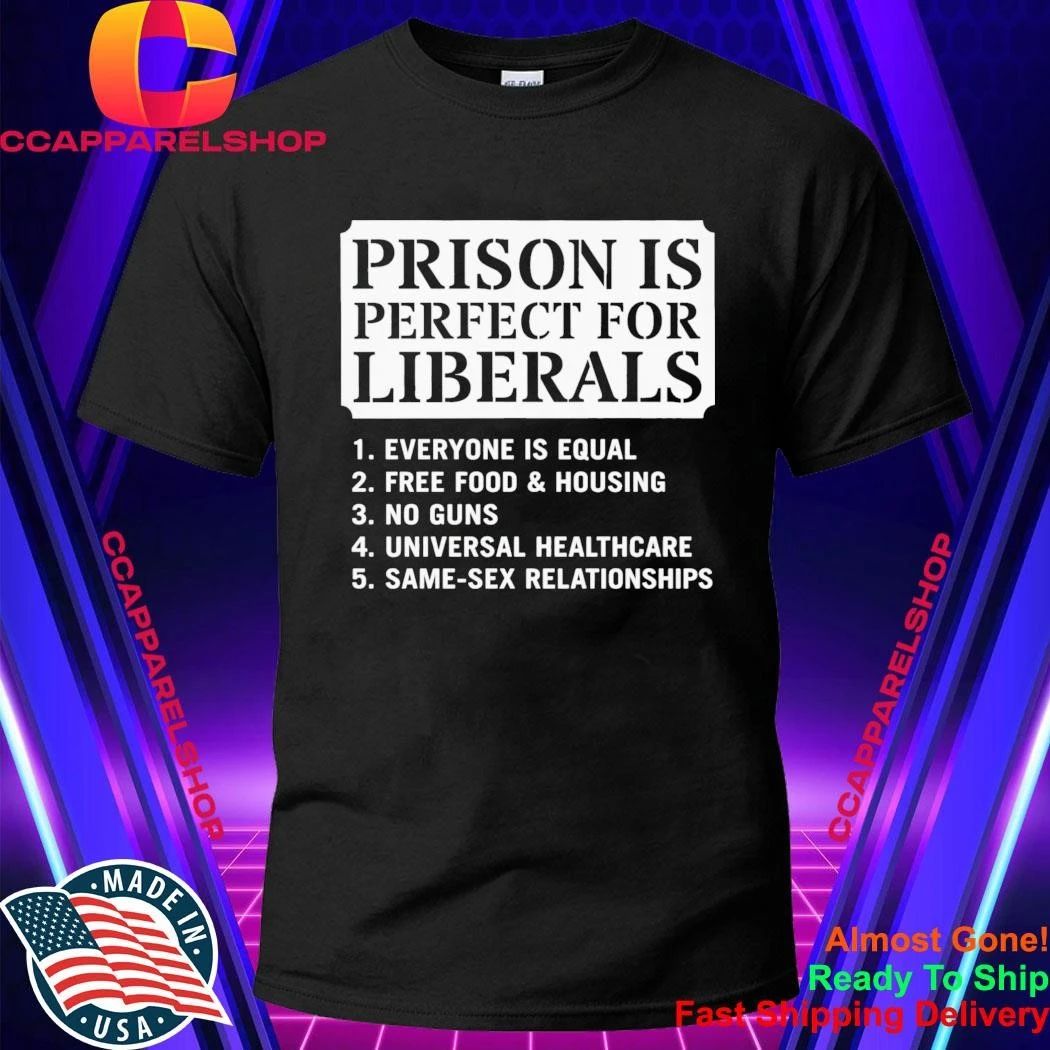 Prison Is Perfect for Liberals Edgy Anti Liberal Meme Shirt