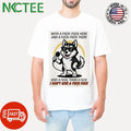 Husky Singing With A Fuck Fuck Here And A Fuck Fuck There I Dont Give A Fuck Shirts