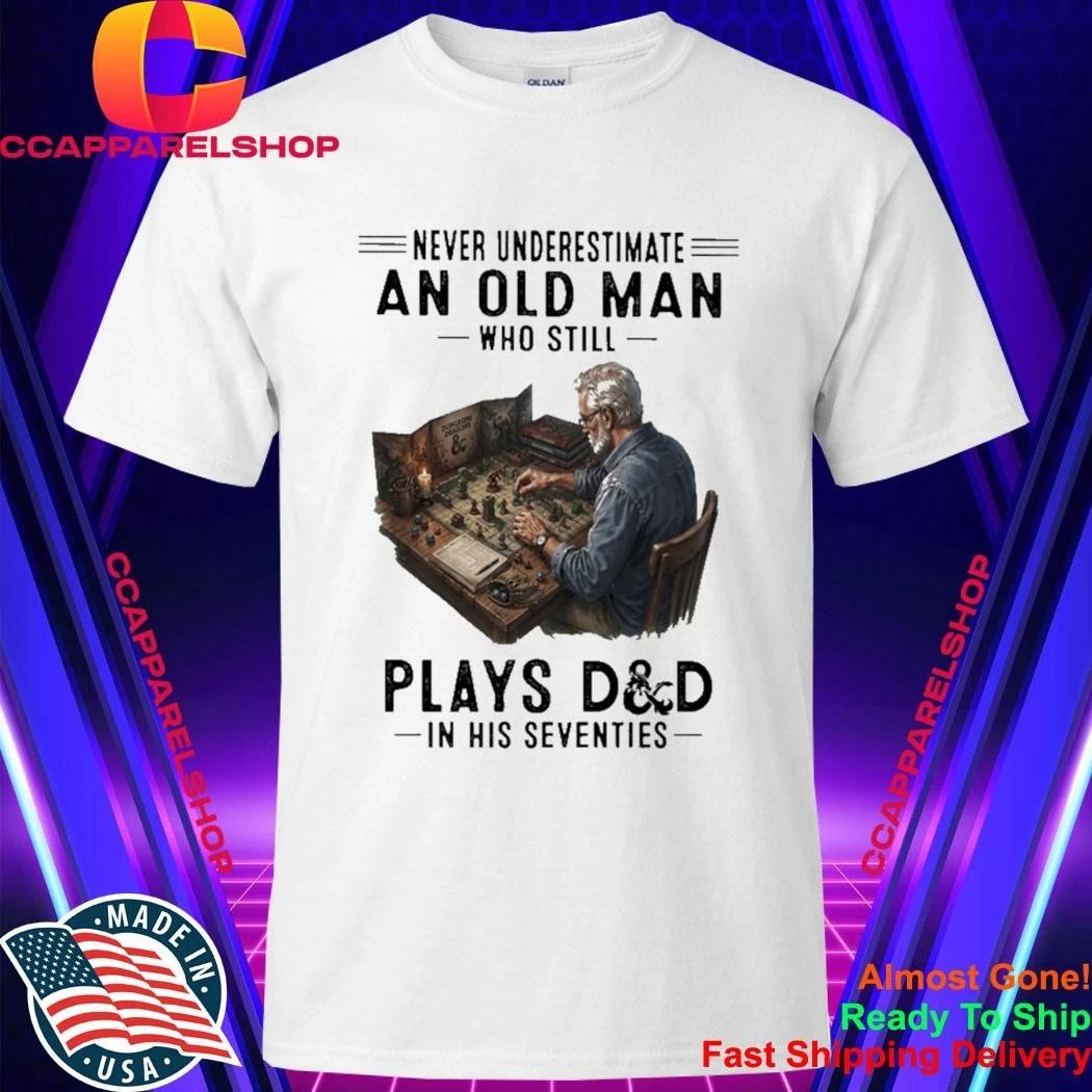 Never Underestimate An Old Man Who Still Play Dd In His Seventies Shirt