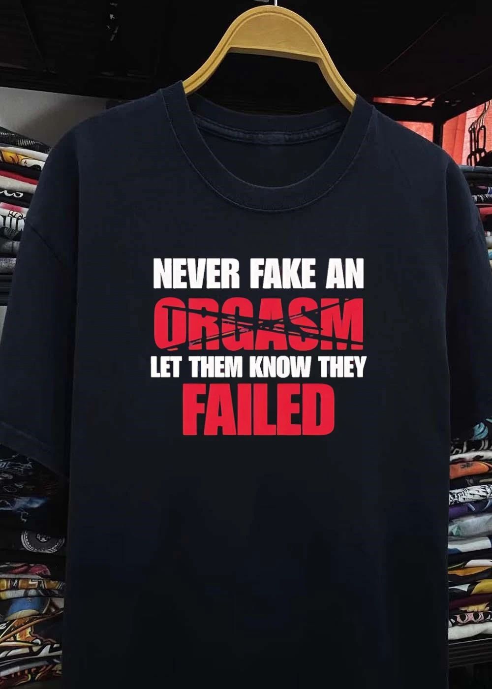 Never Fake an Orgasm Let Them Know They Failed T-Shirt