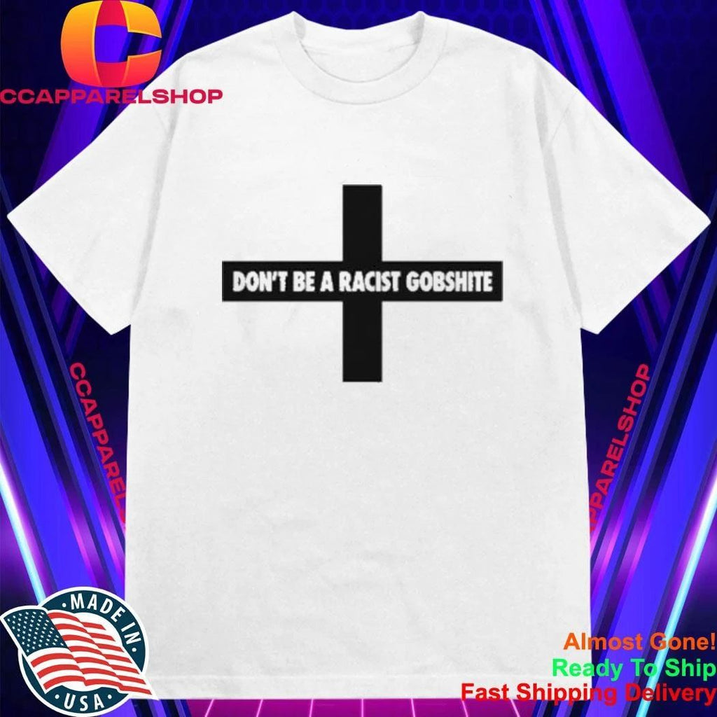 Don’t Be A Racist Gobshite Shirt