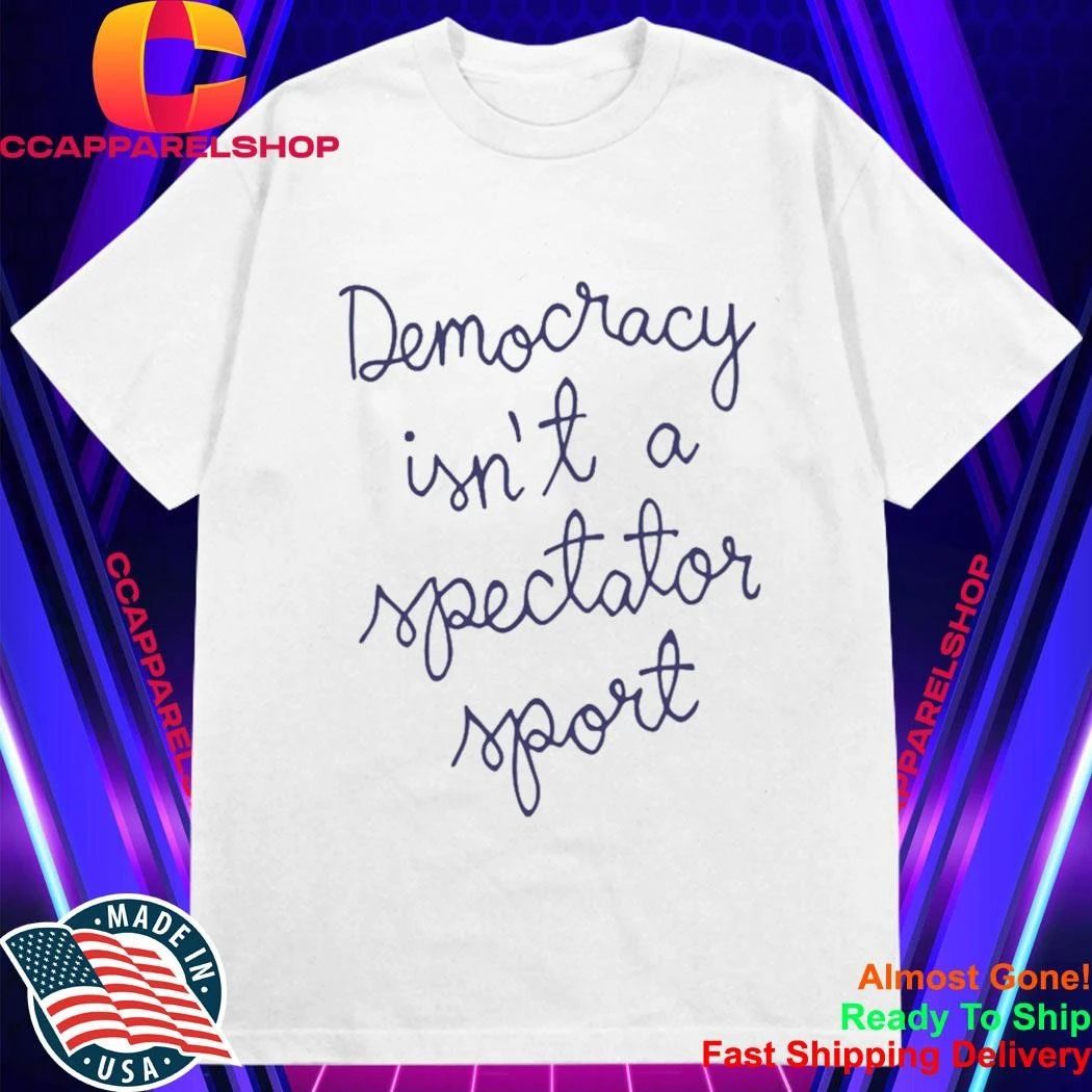 Democracy Is Not A Spectator Sport Nicole Wallace Shirt