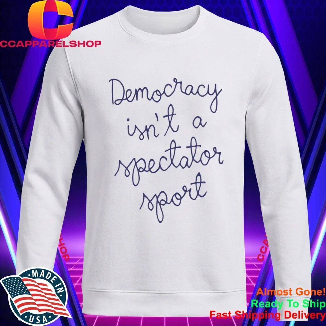 Democracy Is Not A Spectator Sport Nicole Wallace Shirt