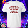 I Hope You Still Remember That Arsenal Are The Champions Shirt