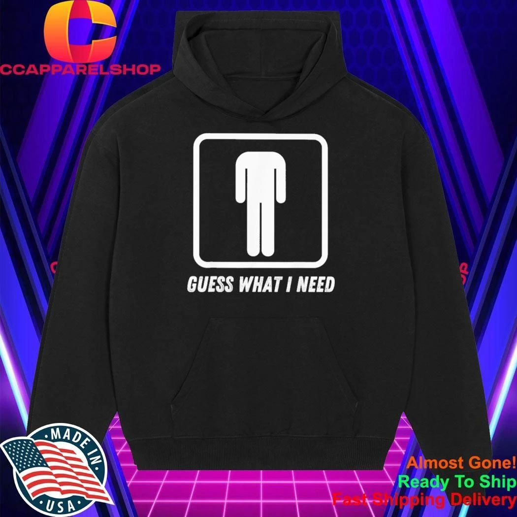 Guess What I Need Head Headless Man Shirt