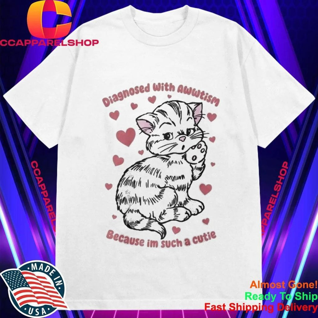 Diagnosed With Awwtism Because Im Such A Cutie Shirt