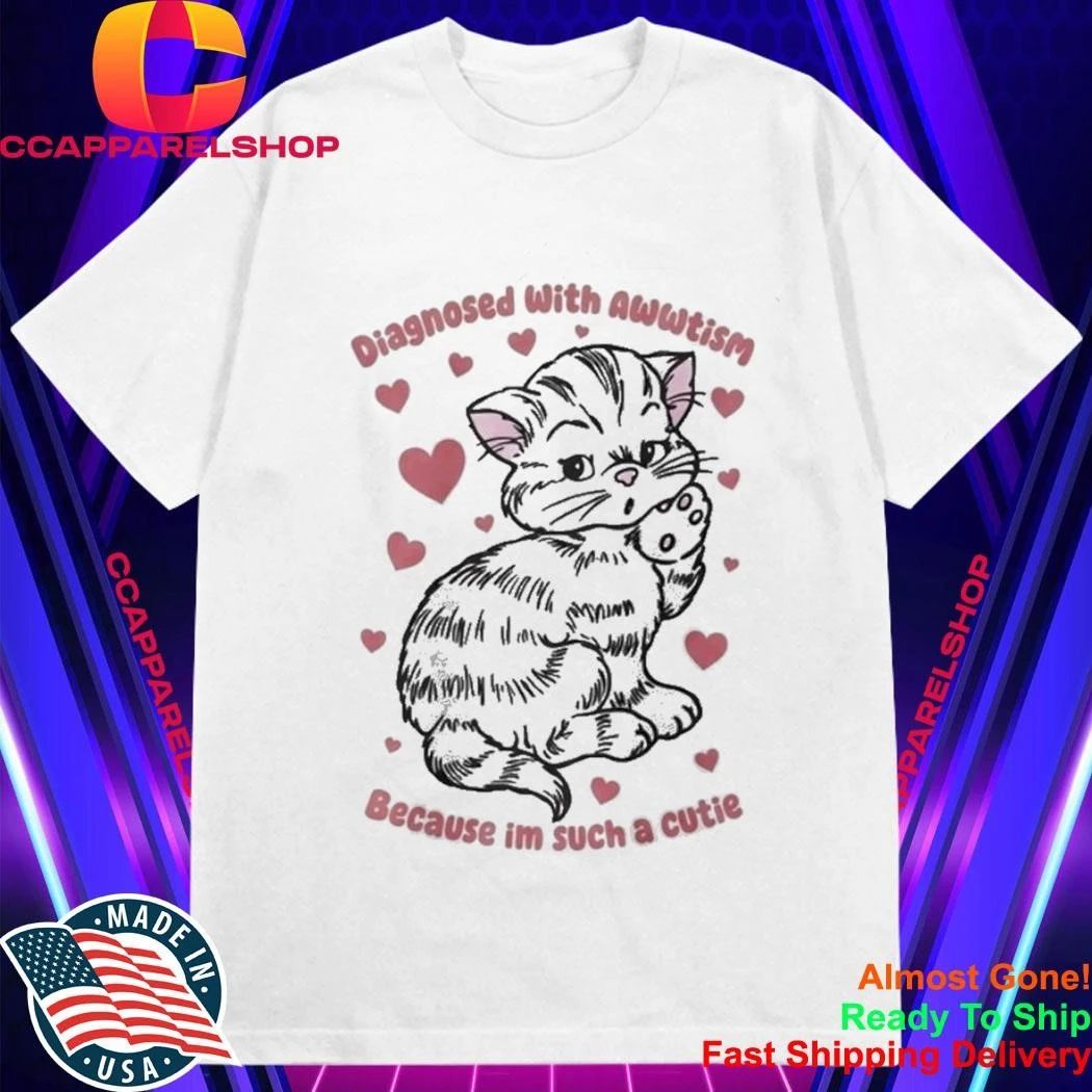 Diagnosed With Awwtism Because Im Such A Cutie Shirt