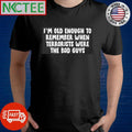 I’m OId Enough To Remember When Terrorists Were The Bad Guys shirt
