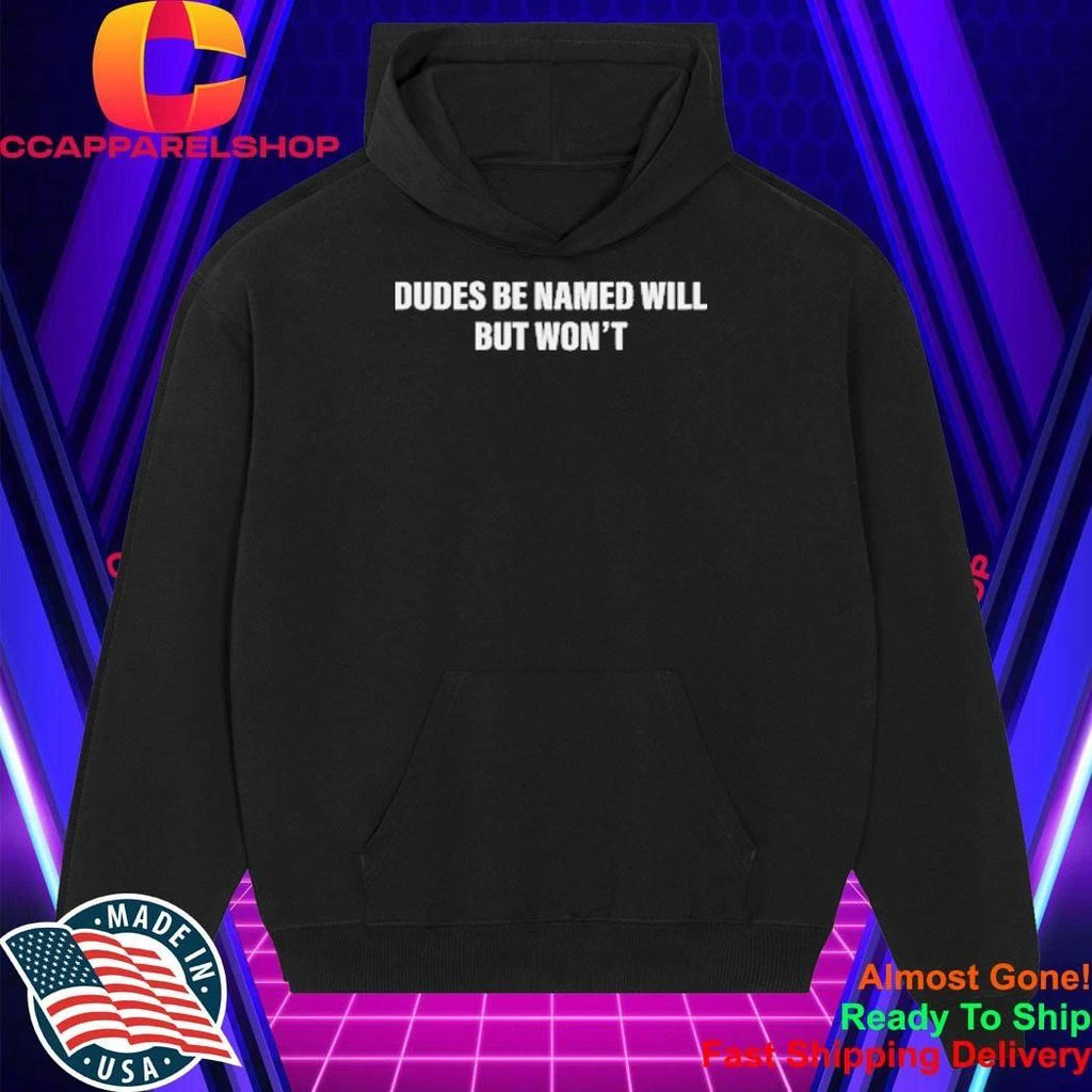 Dudes Be Named Will But Won’T Shirt