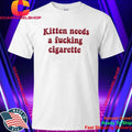 Kitten Needs A Fucking Cigarette Shirt