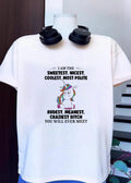 Unicorn Apparel I Am The Sweetest Nicest Coolest Most Polite Rudest Meanest Craziest Bitch You Will Ever Meet T-Shirt