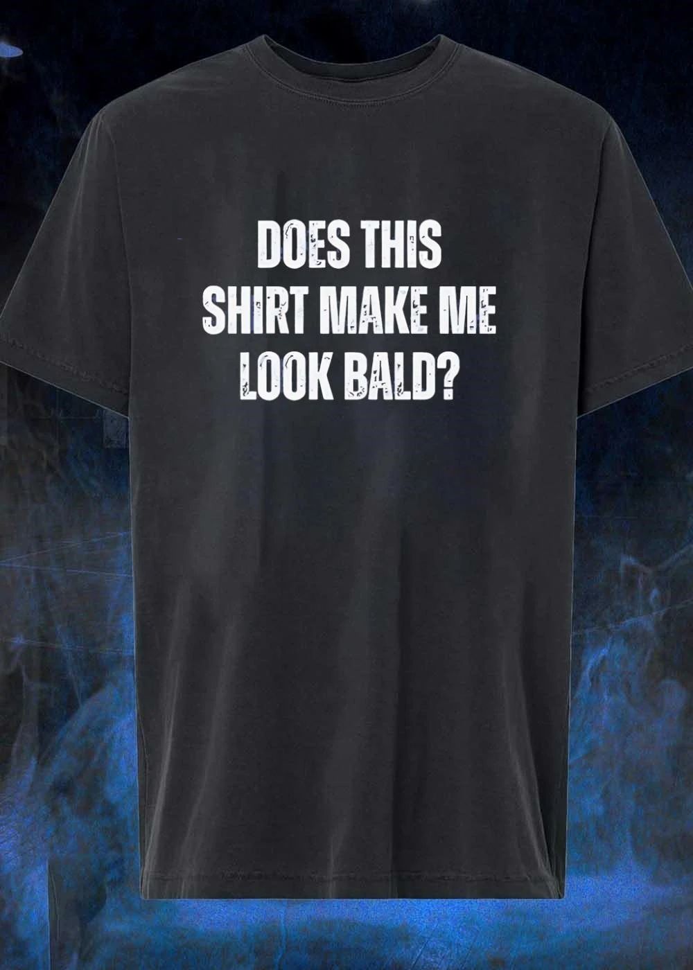 Does This Shirt Make Me Look Bald shirt
