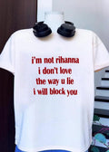 Funny Slogan, Block You, I’m Not Rihanna, I Don’t Love the Way U Lie, T-Shirt