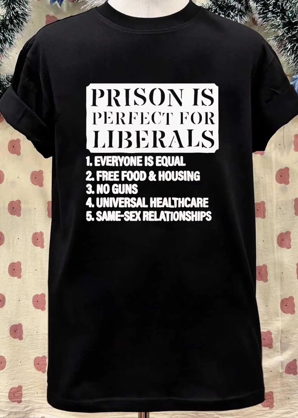 Funny Political Slogan, Prison Is Perfect for Liberals, Equality Free Food Housing No Guns Universal Healthcare Same-Sex Relationships shirt