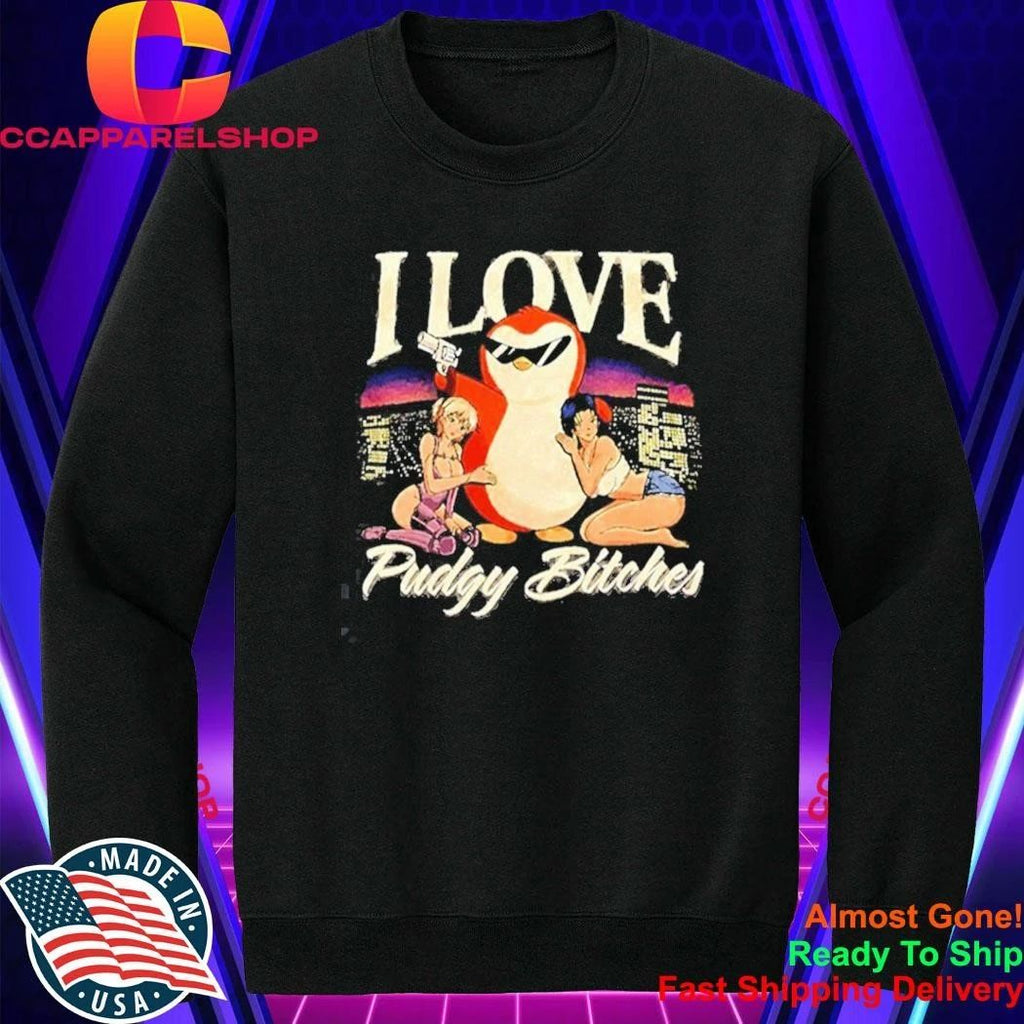 I love Pudgy Bitches Shirt