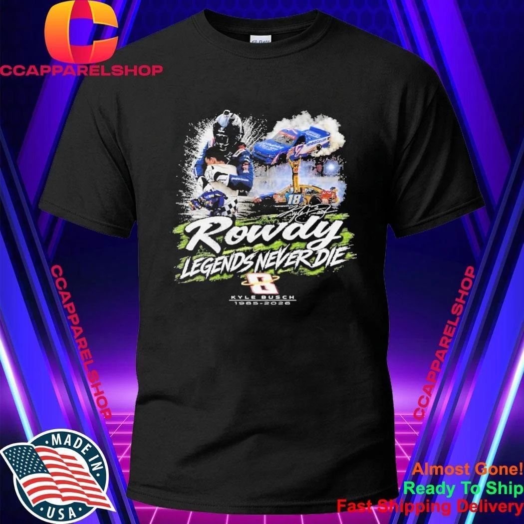 Kyle Busch Rowdy Legends Never Die Shirt
