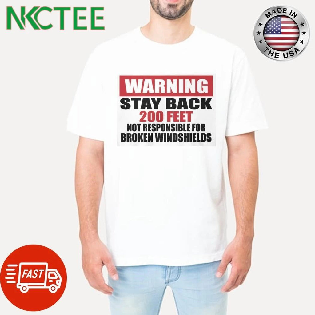 Warning Stay Back 200 Feet Not Responsible for Broken Windshields shirt