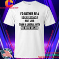 I’d Rather Be A Conservative Nut Job Than A Liberal With No Nuts And No Job Shirt