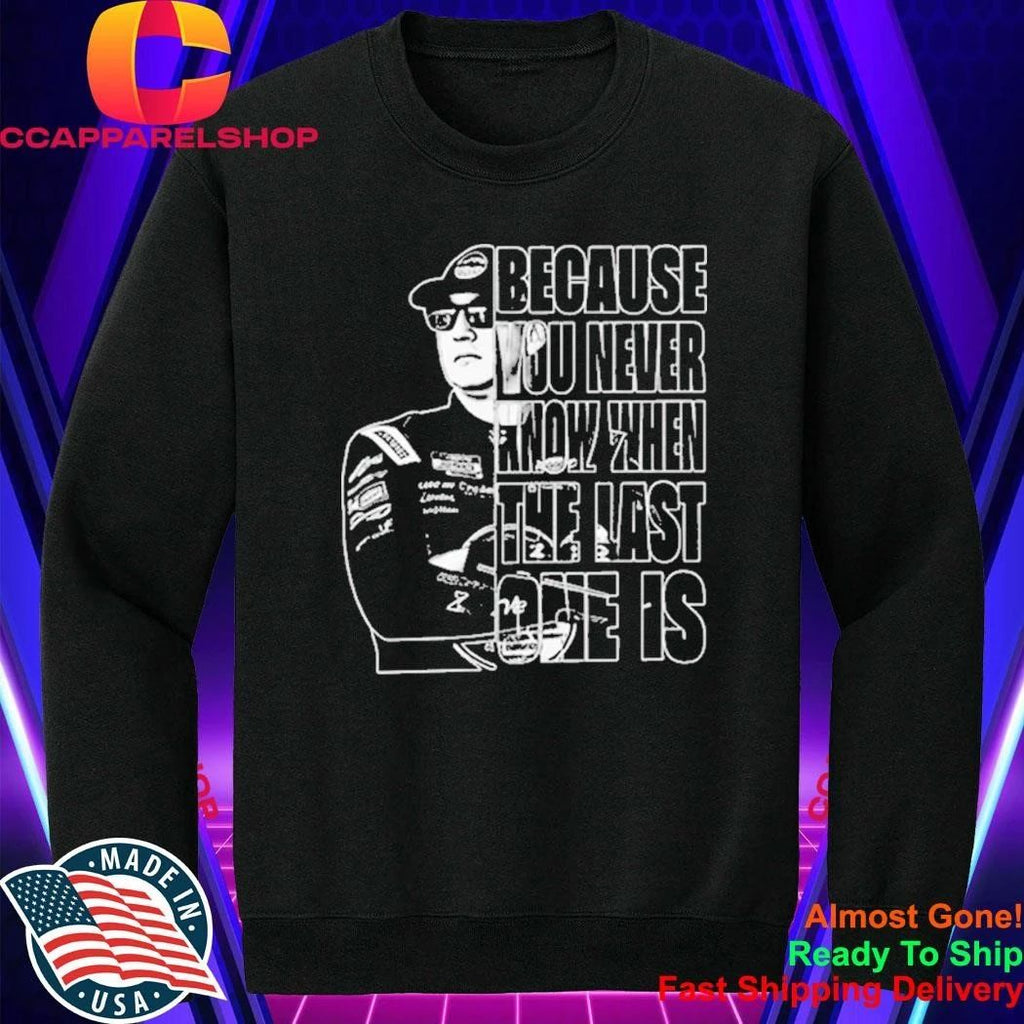 Kyle Busch 1985 2026 Because You Never Know When The Last One Is Shirt
