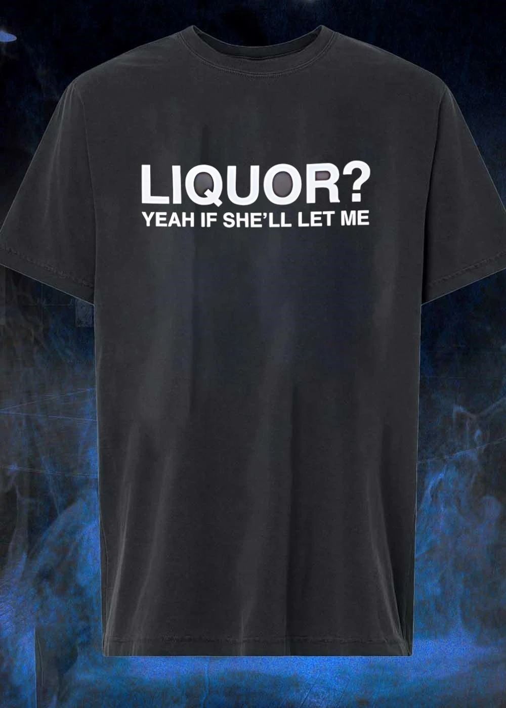 Liquor’ Yeah If She’ll Let Me Shirt