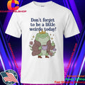 Frog Coffee Don’t Forget To Be A Little Weirdo To Day Shirt