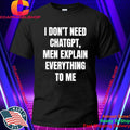 I Dont Need Chatgpt Men Explain Everything To Me Shirt