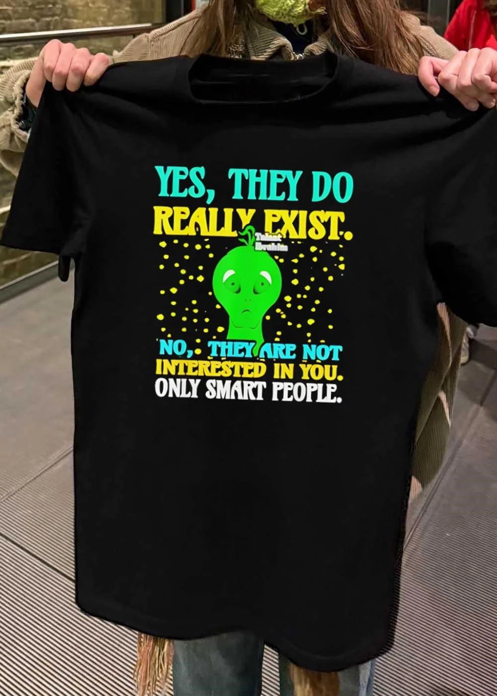 Talent Ibrahim Alien Yes They Do Really Exist No Are Not Interested In You Only Smart People T-Shirt