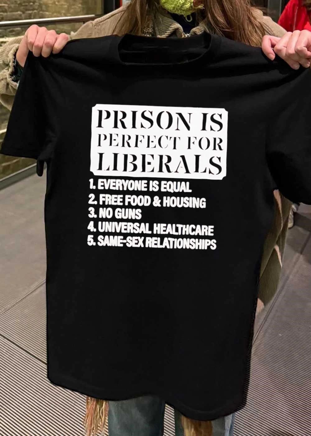 Prison Is Perfect for Liberals Everyone Is Equal Free Food Housing No Guns Universal Healthcare Same-Sex Relationships T-Shirt