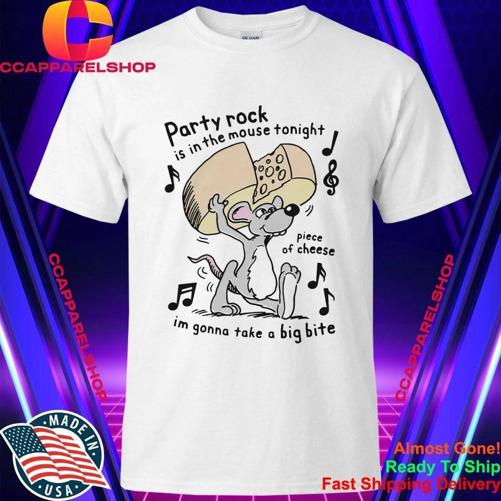Party Rock Is In The Mouse Tonight Piece Of Cheese I’M Gonna Take A Big Bite Shirt