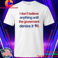 I Don’t Believe Anything Until The Government Denies It Shirt