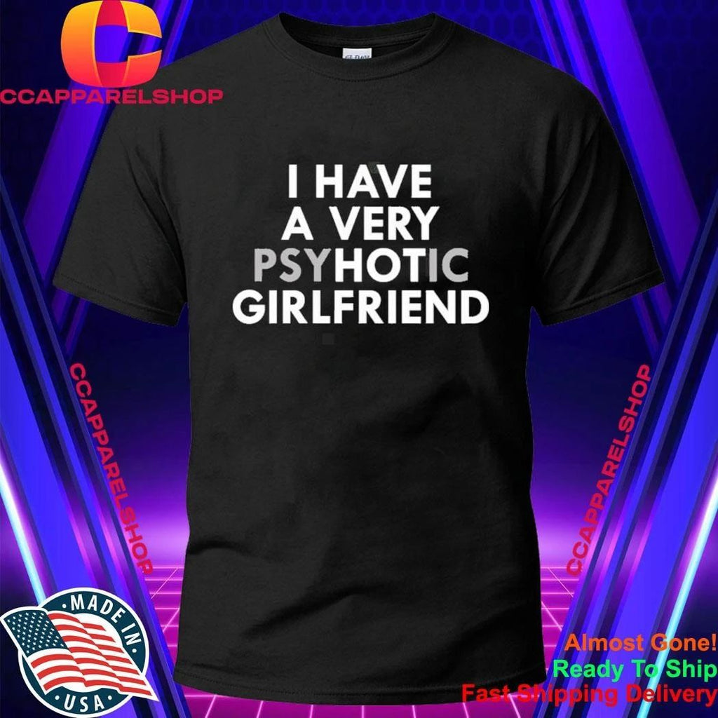 I Have A Very Psychotic Girlfriend Shirt