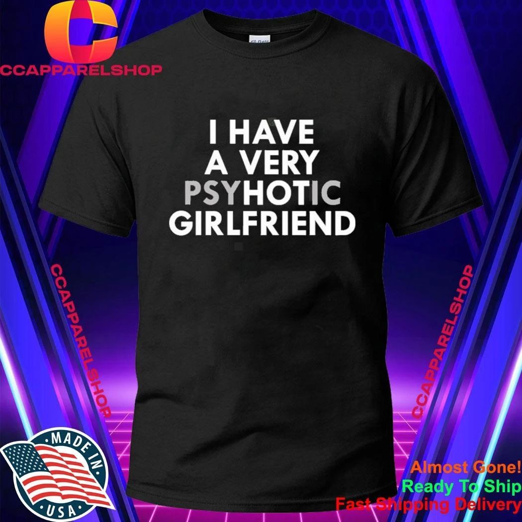 I Have A Very Psychotic Girlfriend Shirt
