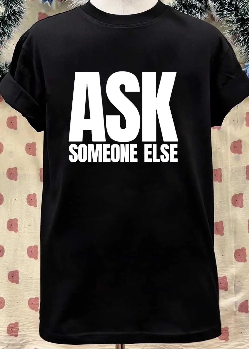 Ask Someone Else Funny Graphic Apparel T-Shirt