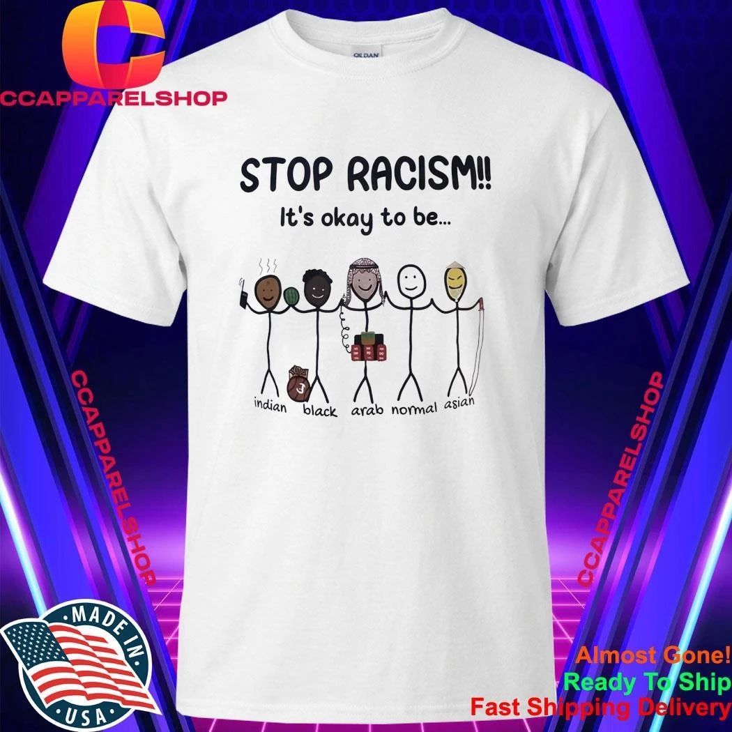 Stop Racism It’s Okay To Be 33 Indian Black Arab Normal Asian Shirt