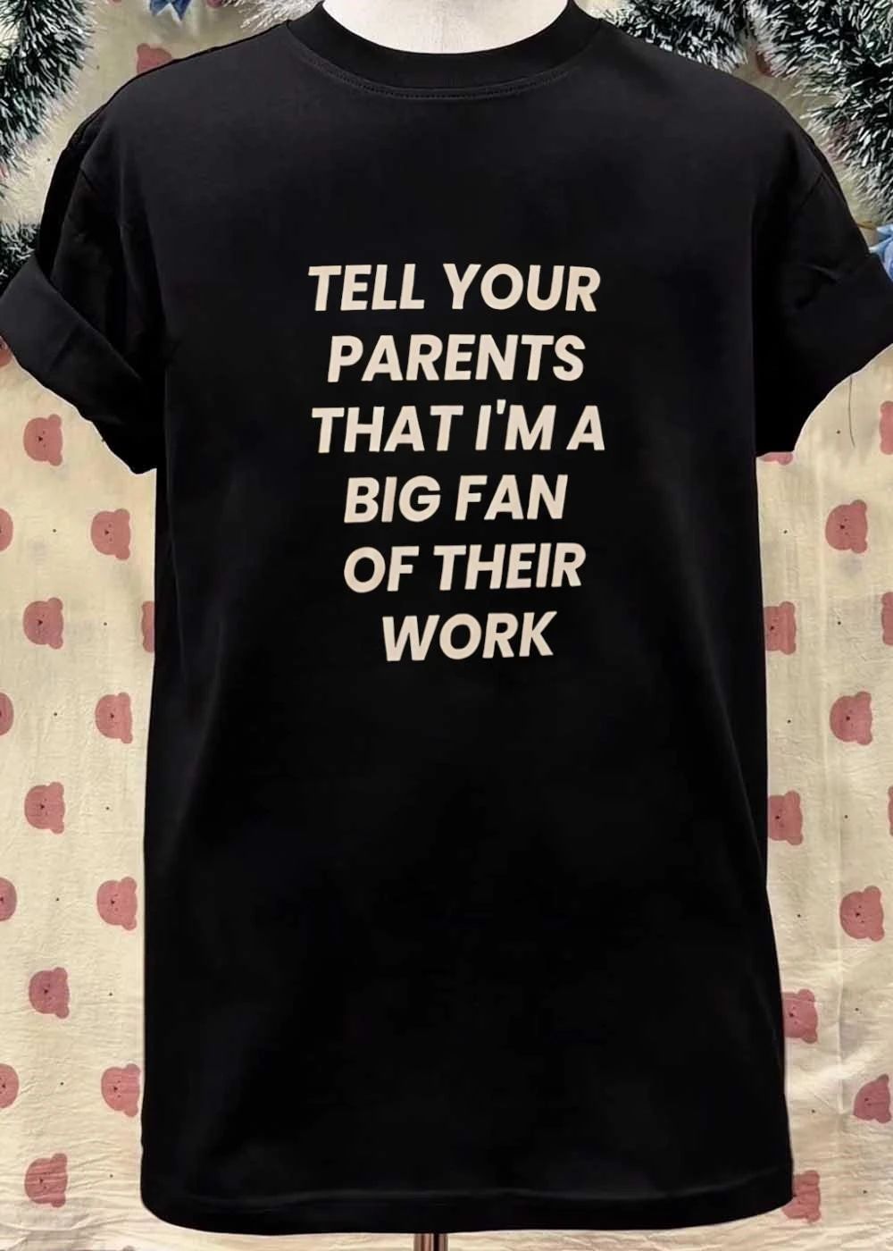 Humorous Apparel Tell Your Parents That I Am a Big Fan of Their Work T-Shirt