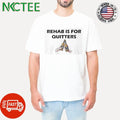 Rehab Is For Quitters shirt
