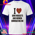 I Love Dino Nuggets And Women Dominating Men Shirt