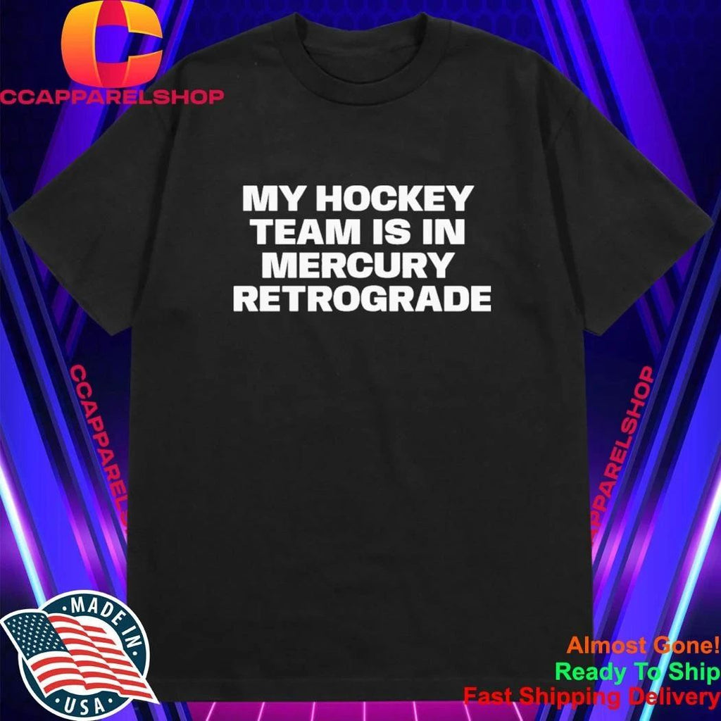 My Hockey Team Is In Mercury Retrograde Shirt