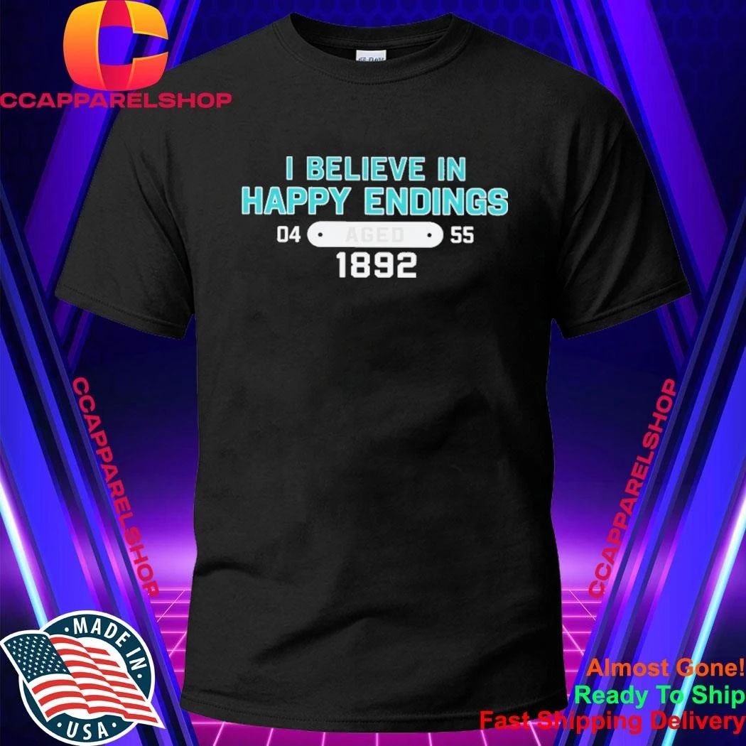 I Believe In Happy Endings Meaning Shirt