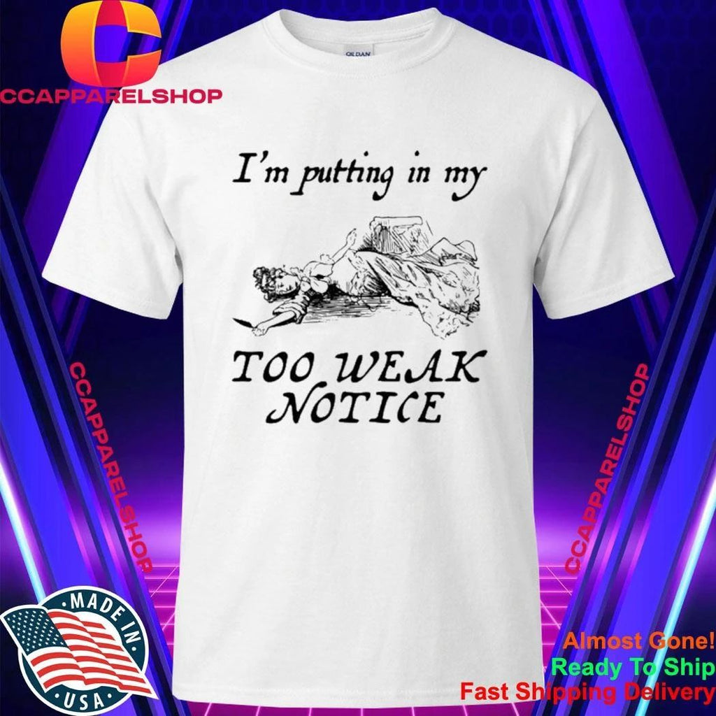 I’m Putting In My Too Weak Notice Shirt