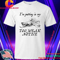 I’m Putting In My Too Weak Notice Shirt
