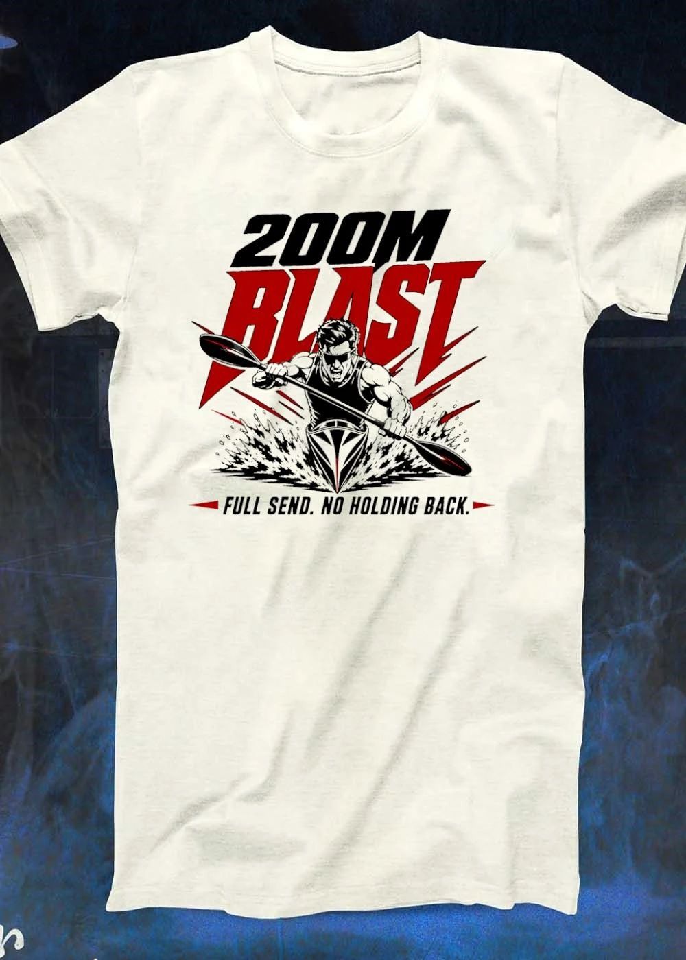 200M Blast Kayak Paddler Full Send No Holding Back 2026 Sprint Race Shirt