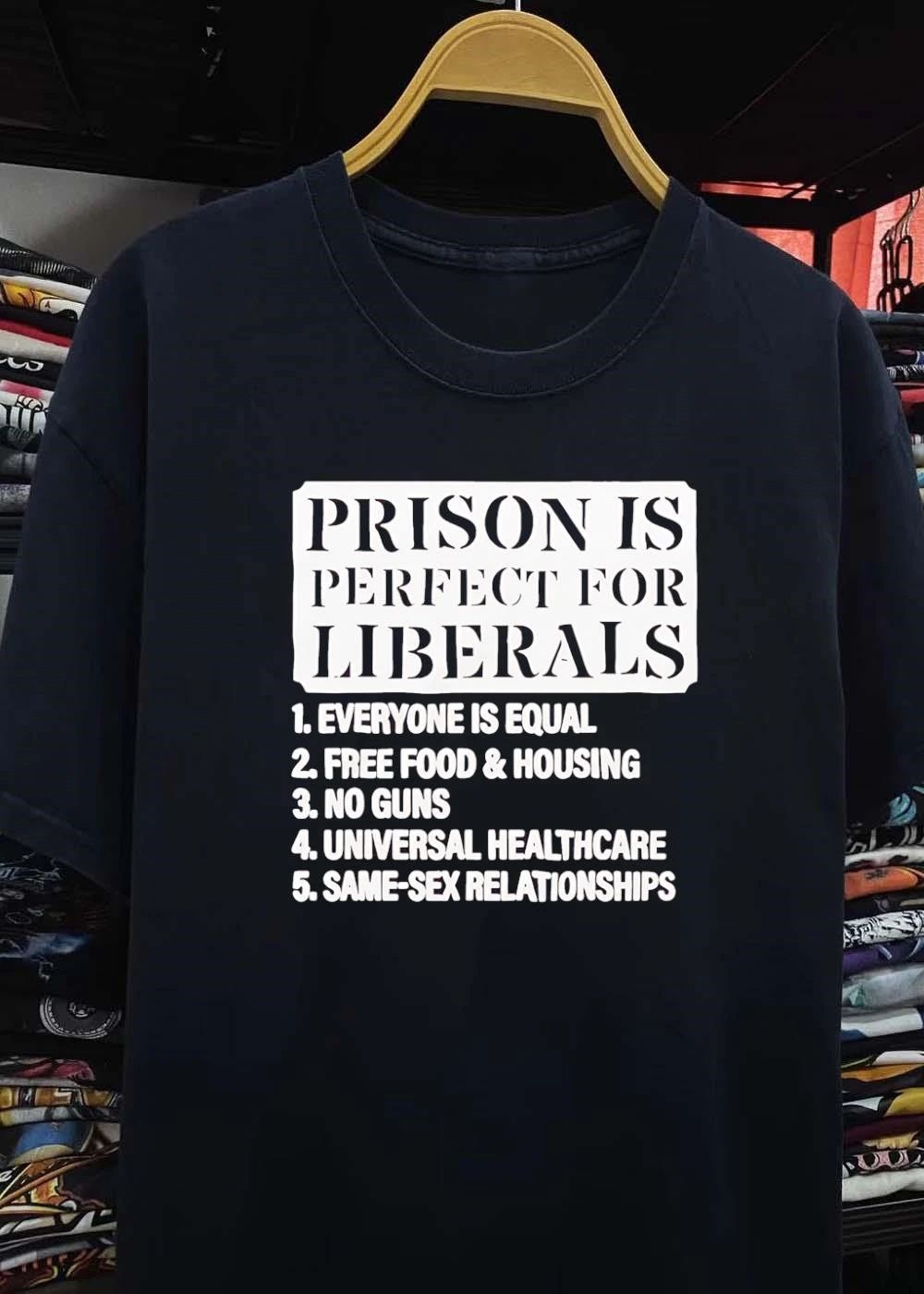Prison Is Perfect for Liberals Everyone Is Equal Free Food Housing No Guns Universal Healthcare Same-Sex Relationships T-Shirt