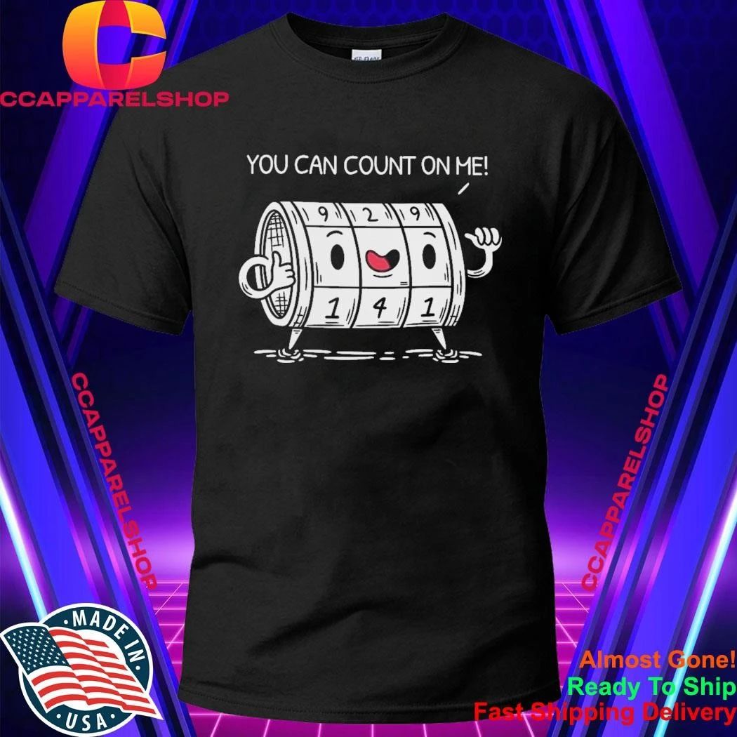 You Can Count On Me Funny Meme Shirt
