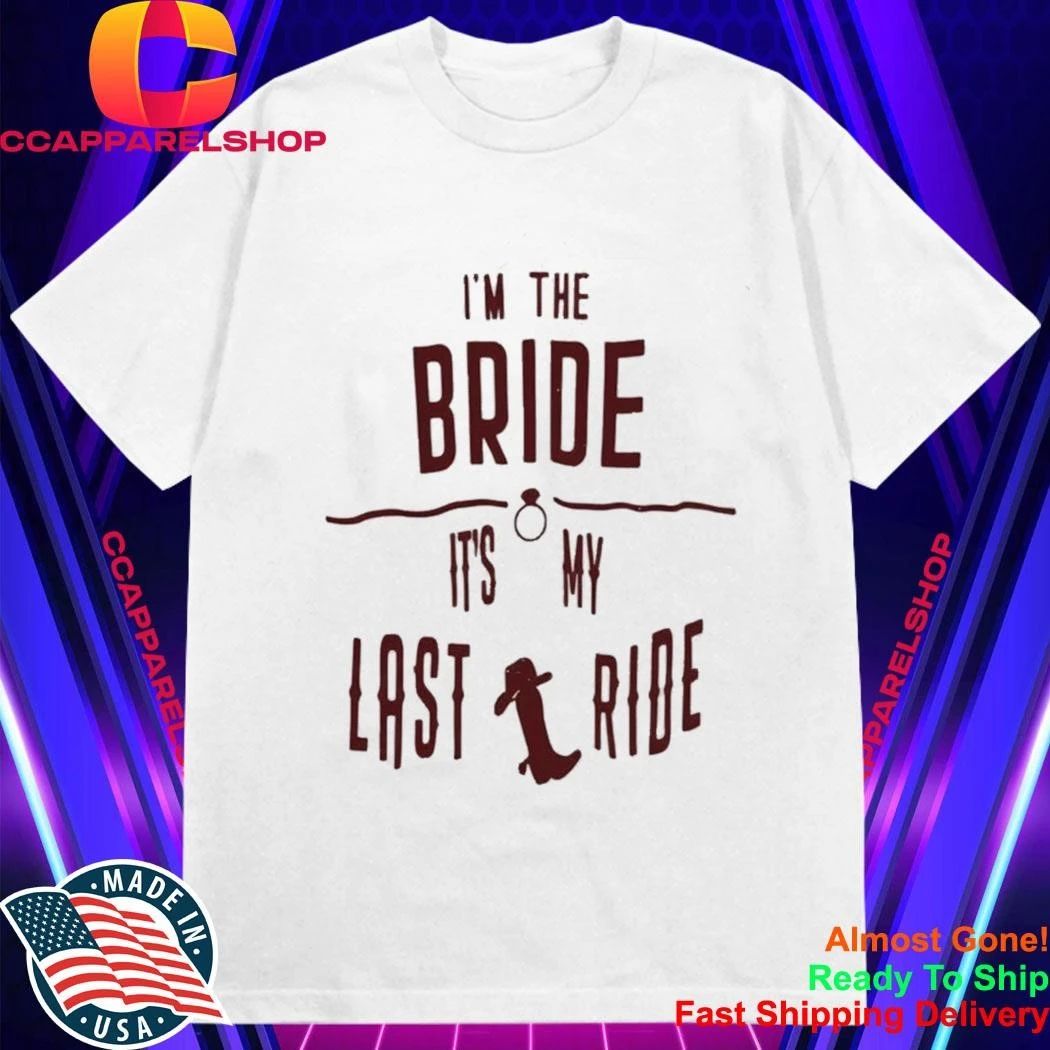 Im The Bride Its My Last Ride Shirt