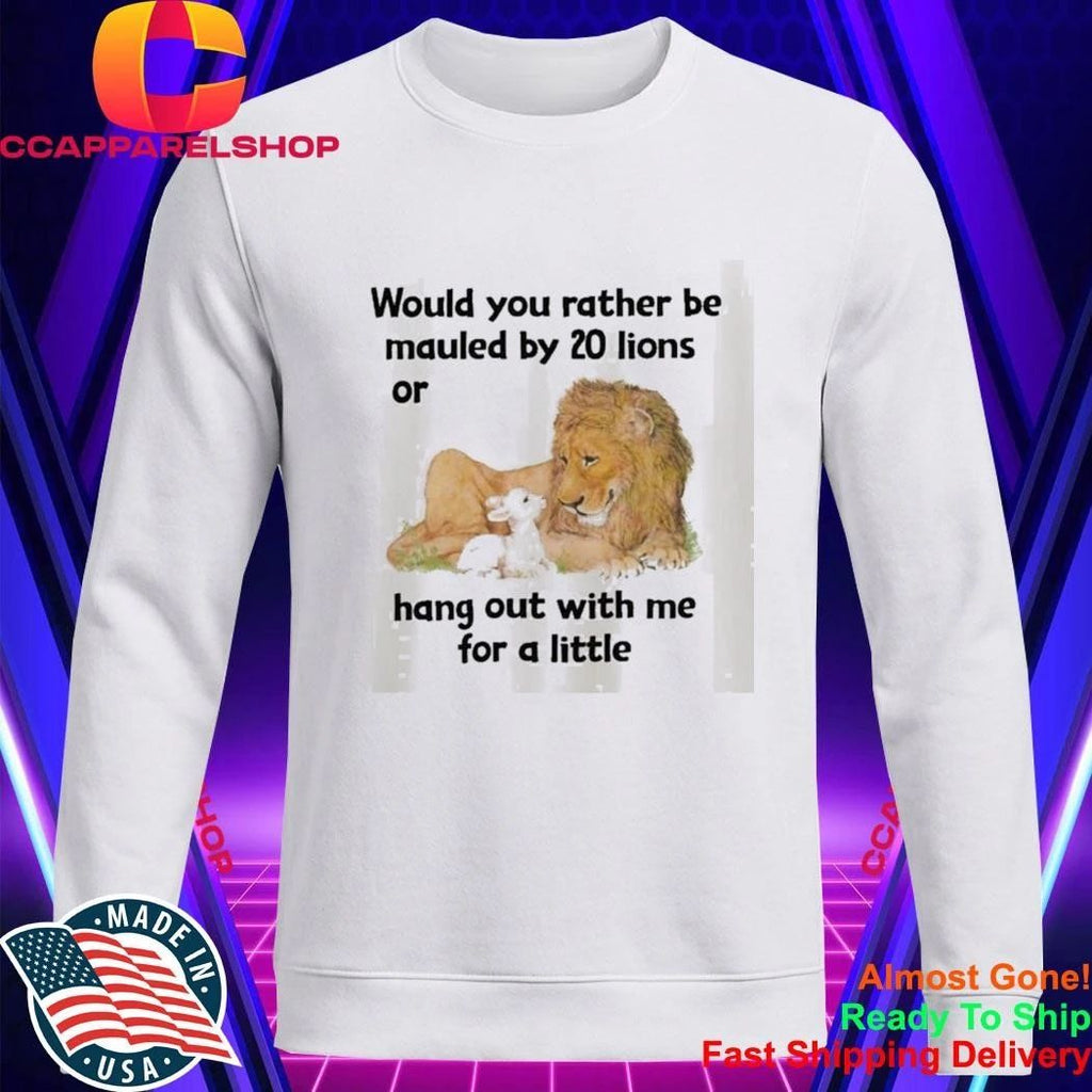 Would You Rather Be Mauled By 20 Lions Shirt