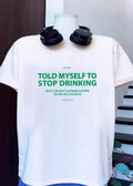 Told myself to stop drinking but I’m not gonna listen to an alcoholic shirt